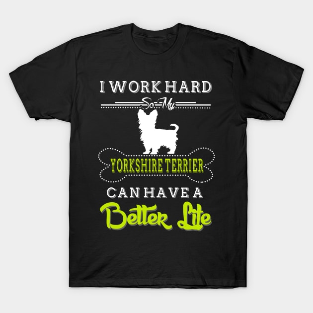 I WORK HARD SO MY YORKSHIRE TERRIER T-Shirt by delbertjacques